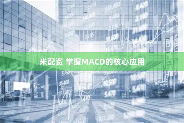 米配资 掌握MACD的核心应用
